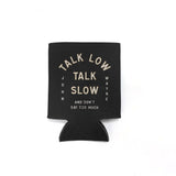 koozie with " talk low talk slow and don't say too much" on it