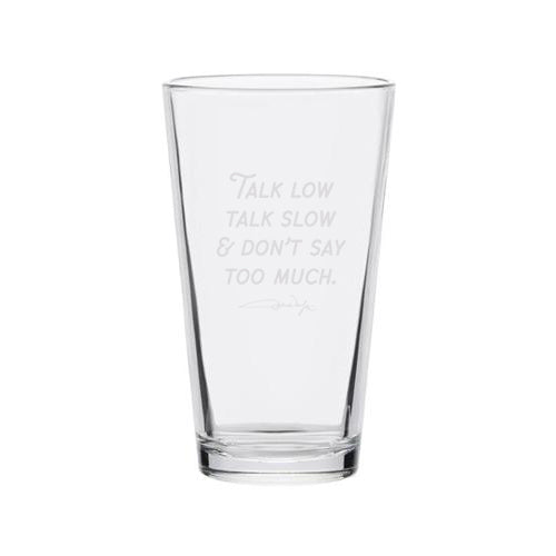 "talk low talk slow & don't say too much" quote on pint glass